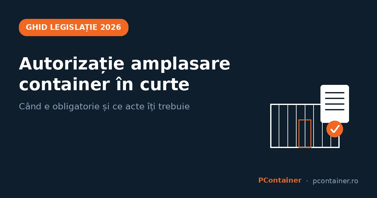 Autorizație amplasare container în curte — ghid legislație 2026, PContainer